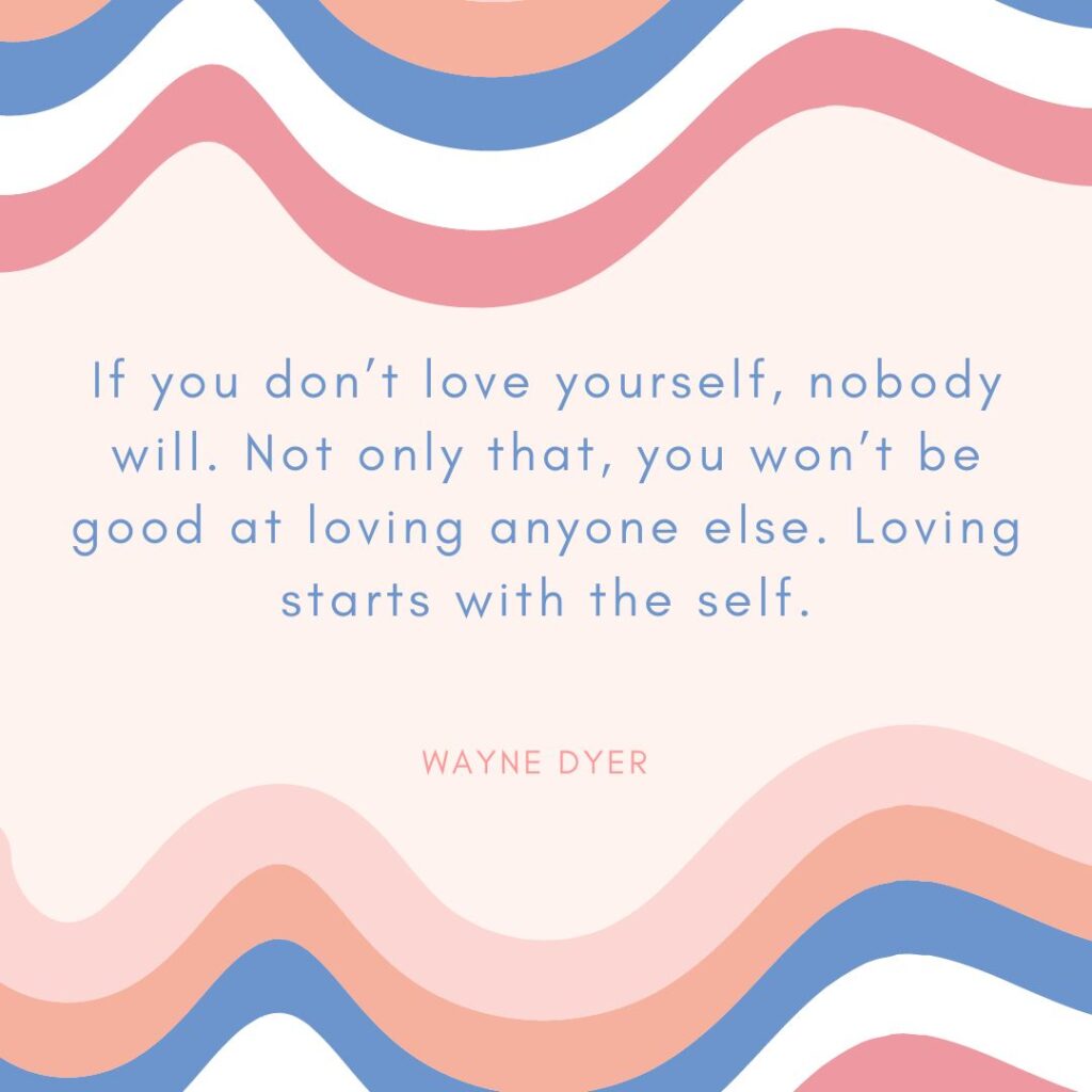 If you don’t love yourself, nobody will. Not only that, you won’t be good at loving anyone else. Loving starts with the self.