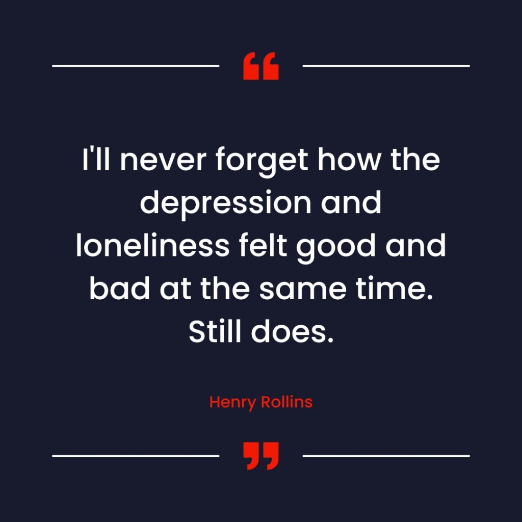 51 Touching Depression Quotes To Let You Know You Are Not Alone Depression Quote By Henry Rollins