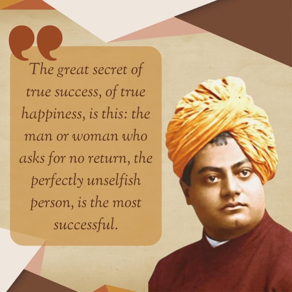The great secret of true success, of true happiness, is this: the man or woman who asks for no return, the perfectly unselfish person, is the most successful.