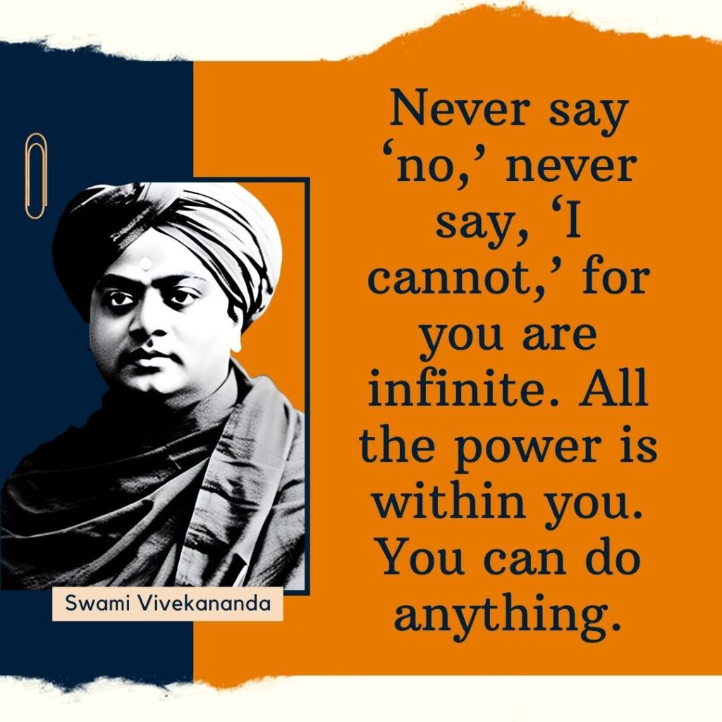 Never say ‘no,’ never say, ‘I cannot,’ for you are infinite. All the power is within you. You can do anything.