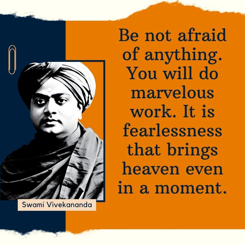 Be not afraid of anything. You will do marvelous work. It is fearlessness that brings heaven even in a moment.